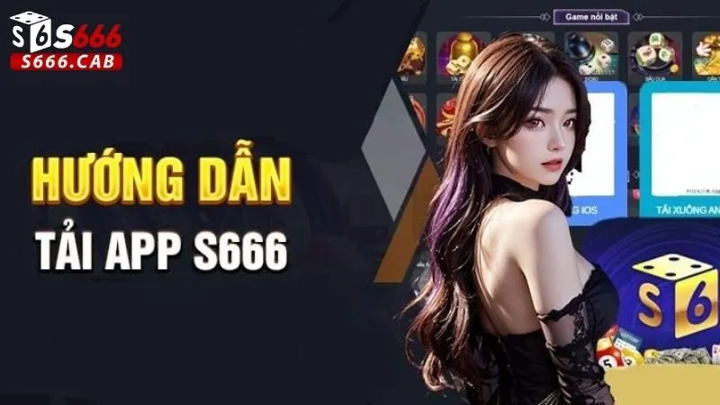 Tải App S666 3 Ưu Điểm Vượt Trội Của App S666